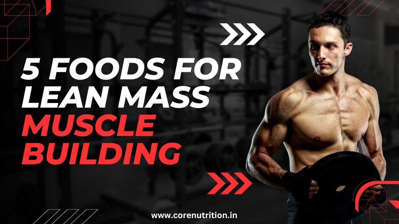 5 Foods for Lean Mass Muscle Building - Core Nutrition